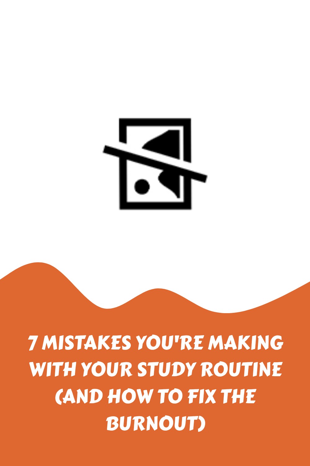 An abstract image not found icon above an orange wave containing the text: 7 Mistakes Youre Making With Your Study Routine (And How to Fix the Burnout).