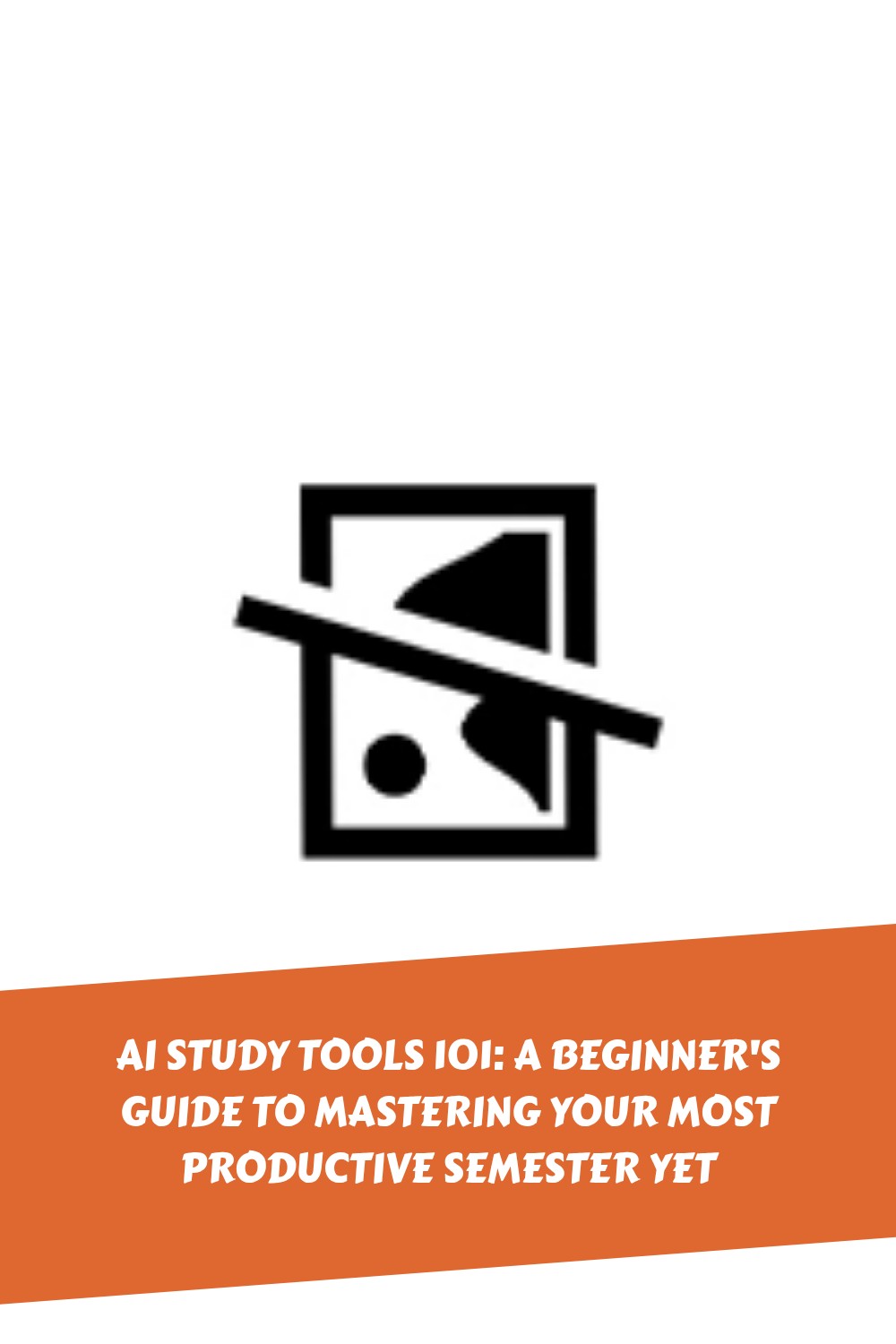 An image placeholder icon above an orange banner that reads: AI Study Tools 101: A Beginners Guide to Mastering Your Most Productive Semester Yet.