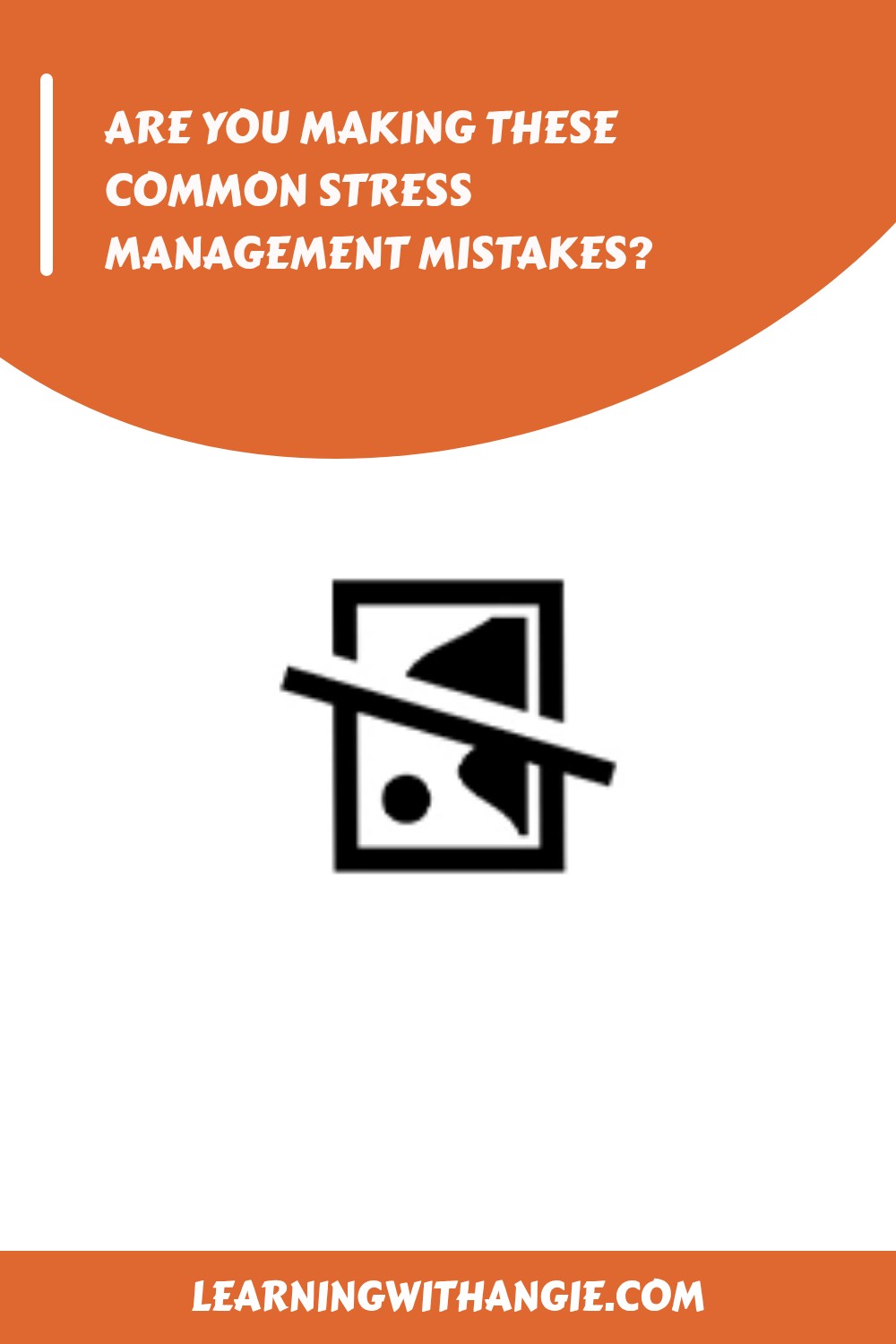 Orange and white graphic with the text Are you making these common stress management mistakes? at the top and learningwithangie.com at the bottom, featuring a placeholder image icon in the center.