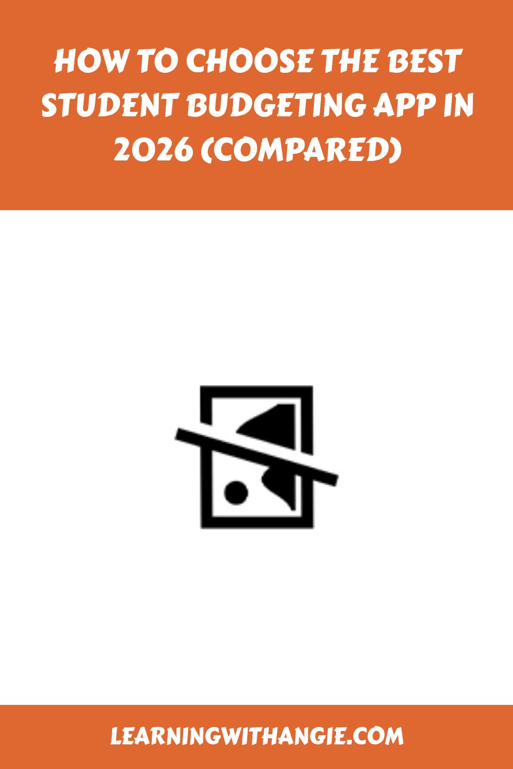 Orange and white graphic with the title How to Choose the Best Student Budgeting App in 2026 (Compared) and a placeholder image icon in the center. Bottom text reads learningwithangie.com.