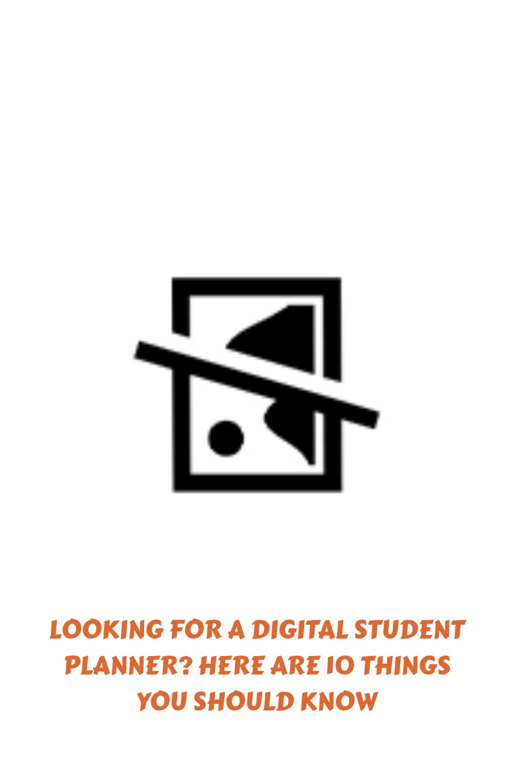 A broken image icon appears above orange text that reads: Looking for a digital student planner? Here are 10 things you should know.